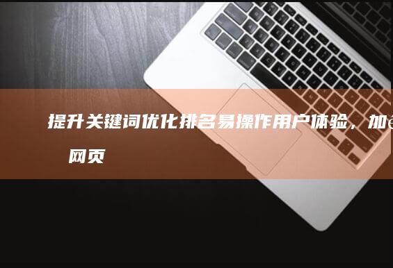 提升关键词优化排名：易操作用户体验，加速网页下拉加载效率